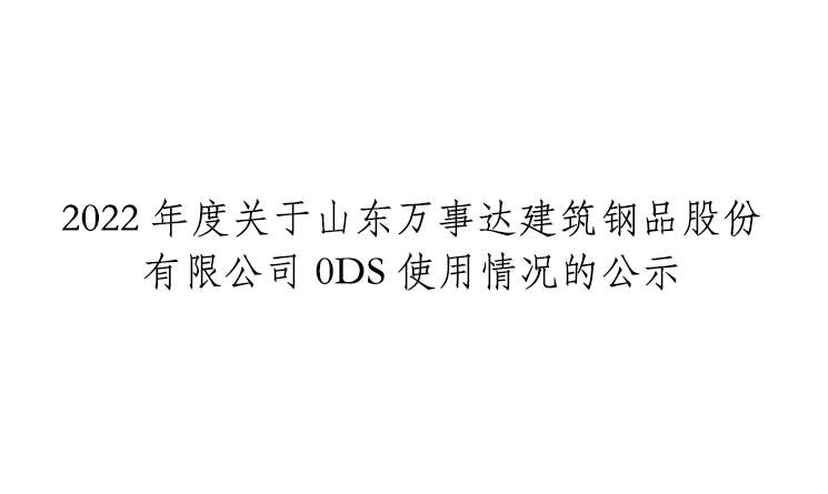 2022年度关于山东万事达建筑钢品股份有限公司ODS使用情况